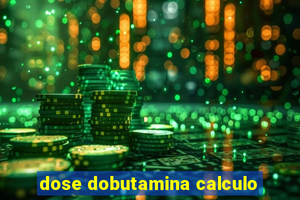 dose dobutamina calculo